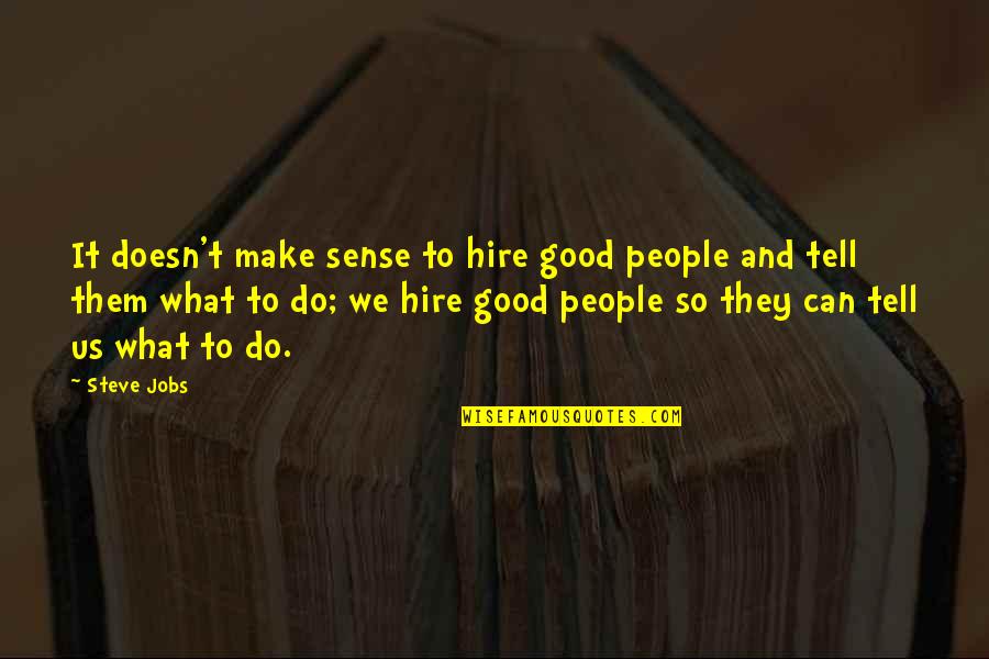 Chanteloube Quotes By Steve Jobs: It doesn't make sense to hire good people Chanteloube Quotes By Steve Jobs: It doesn't make sense to hire good people