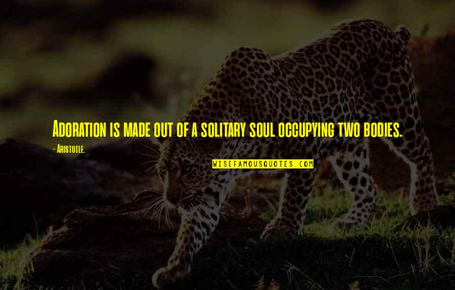Chanteloup Drive Quotes By Aristotle.: Adoration is made out of a solitary soul