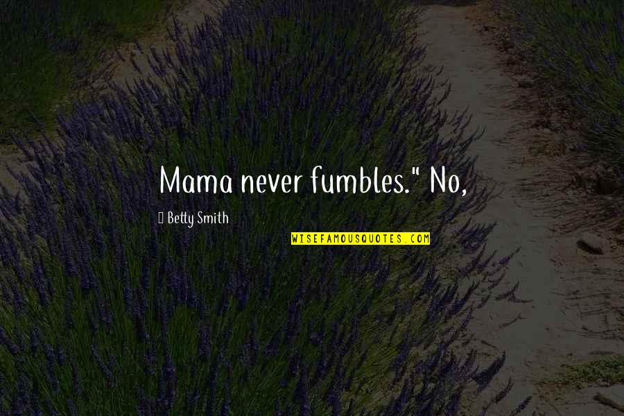 Chanteloup Drive Quotes By Betty Smith: Mama never fumbles." No, Chanteloup Drive Quotes By Betty Smith: Mama never fumbles." No,