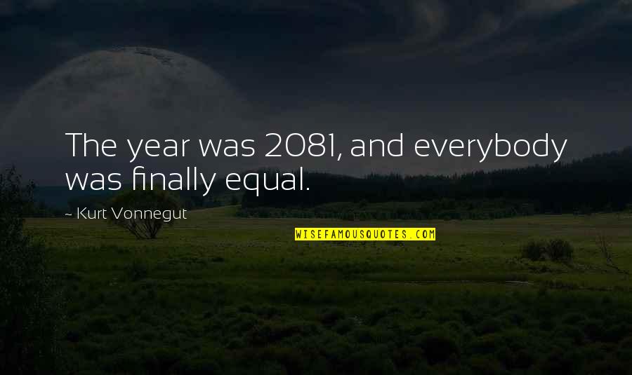 Chanteloup Drive Quotes By Kurt Vonnegut: The year was 2081, and everybody was finally Chanteloup Drive Quotes By Kurt Vonnegut: The year was 2081, and everybody was finally