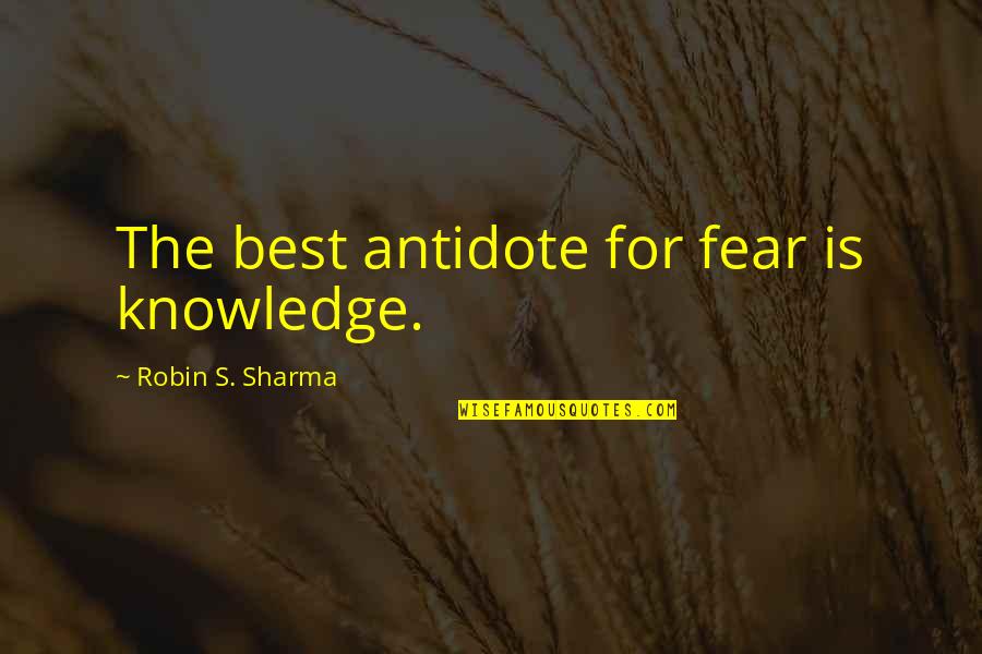 Chantent En Quotes By Robin S. Sharma: The best antidote for fear is knowledge.