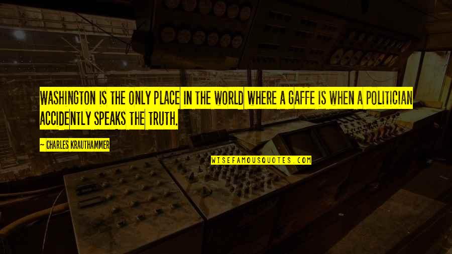 Chantent Quotes By Charles Krauthammer: Washington is the only place in the world Chantent Quotes By Charles Krauthammer: Washington is the only place in the world