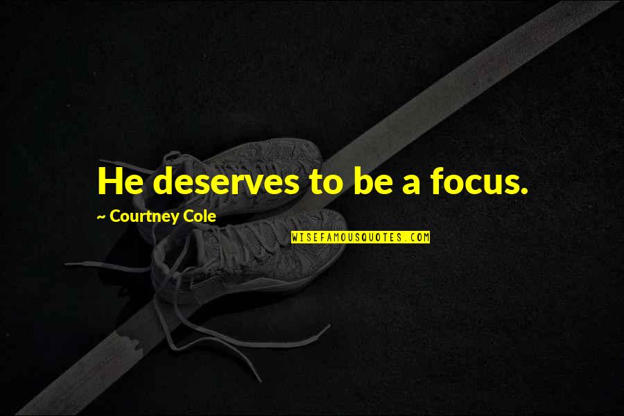 Chanterelle Mushroom Quotes By Courtney Cole: He deserves to be a focus.