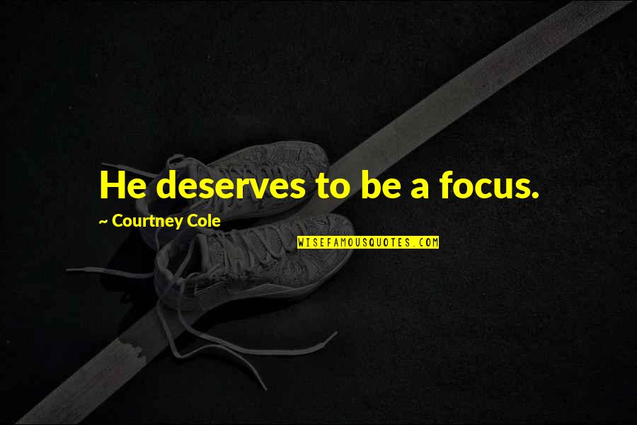 Chanterelle Mushroom Quotes By Courtney Cole: He deserves to be a focus. Chanterelle Mushroom Quotes By Courtney Cole: He deserves to be a focus.