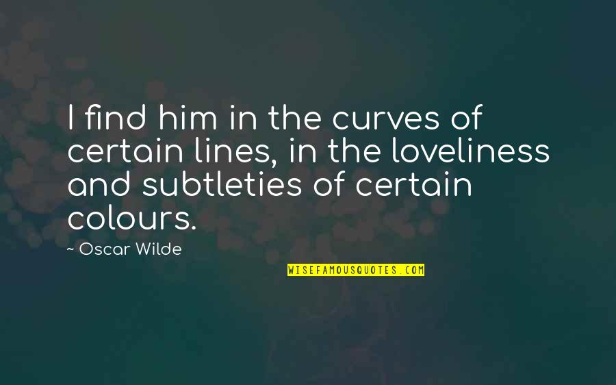 Chanterelle Soup Quotes By Oscar Wilde: I find him in the curves of certain