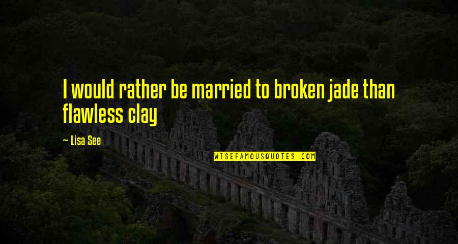 Chanters Bagpipes Quotes By Lisa See: I would rather be married to broken jade