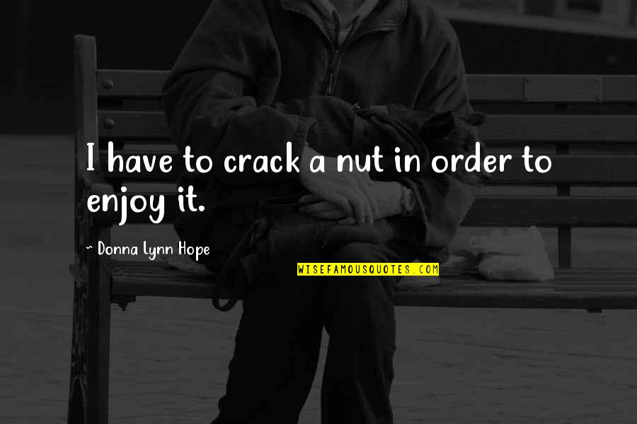 Chanters Quotes By Donna Lynn Hope: I have to crack a nut in order