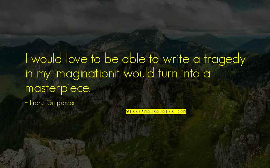 Chanteurs Allemands Quotes By Franz Grillparzer: I would love to be able to write