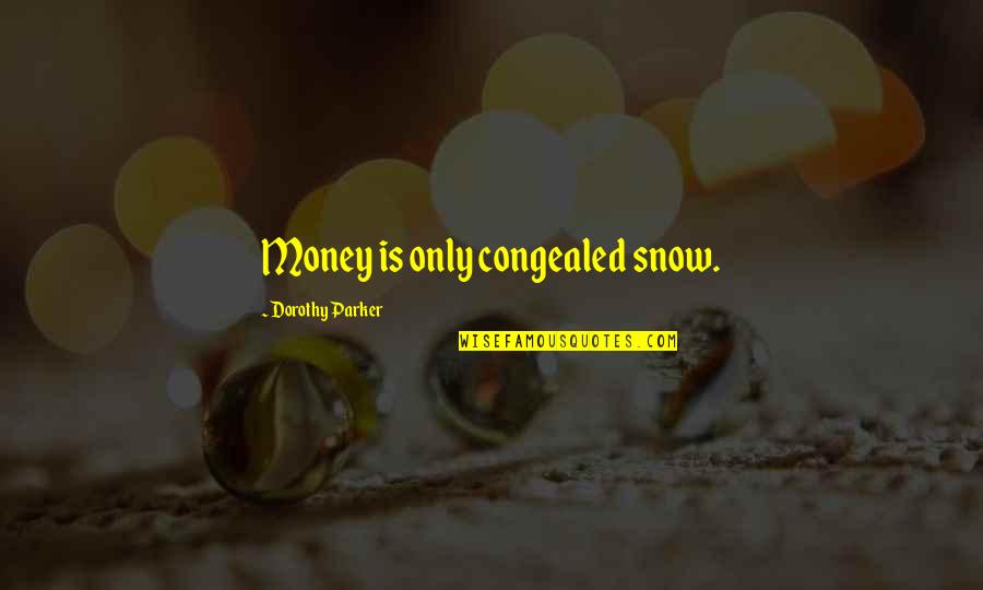 Chantez Priez Quotes By Dorothy Parker: Money is only congealed snow.