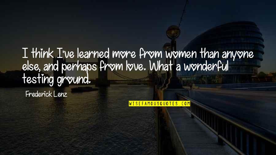 Chanthaphone Vietnam Quotes By Frederick Lenz: I think I've learned more from women than Chanthaphone Vietnam Quotes By Frederick Lenz: I think I've learned more from women than