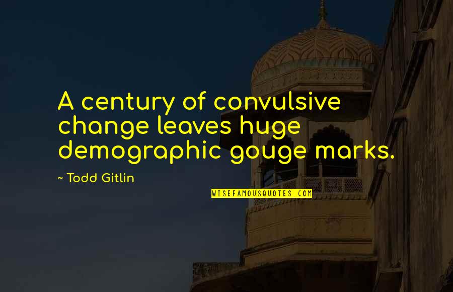 Chantia Bean Quotes By Todd Gitlin: A century of convulsive change leaves huge demographic