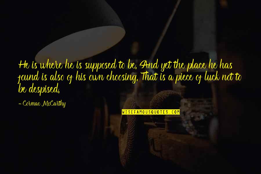 Chantia Sales Quotes By Cormac McCarthy: He is where he is supposed to be. Chantia Sales Quotes By Cormac McCarthy: He is where he is supposed to be.