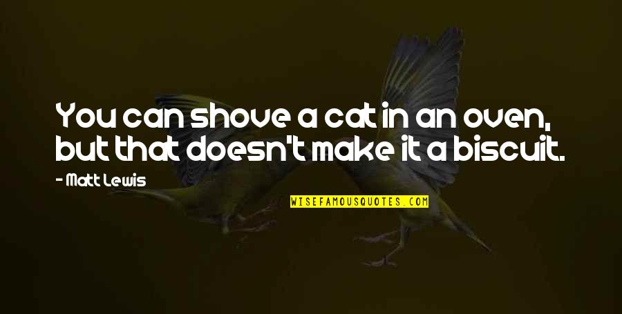 Chanticleers Theatre Quotes By Matt Lewis: You can shove a cat in an oven,