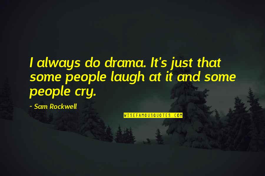 Chantimals Quotes By Sam Rockwell: I always do drama. It's just that some
