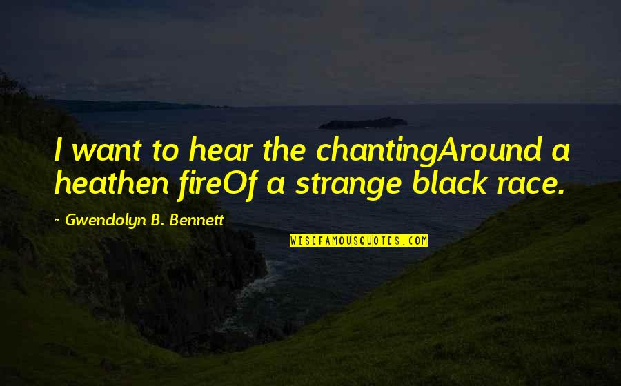 Chanting Quotes By Gwendolyn B. Bennett: I want to hear the chantingAround a heathen