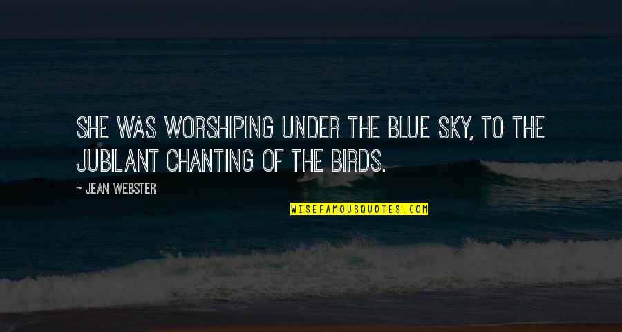 Chanting Quotes By Jean Webster: She was worshiping under the blue sky, to