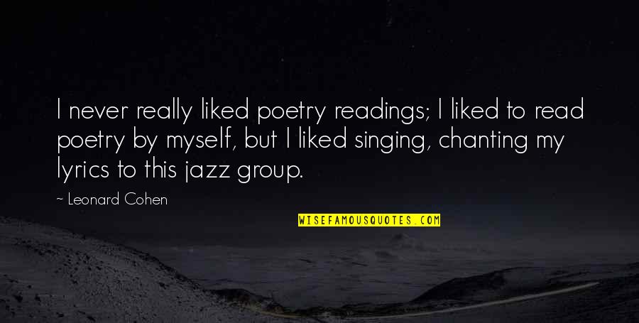 Chanting Quotes By Leonard Cohen: I never really liked poetry readings; I liked