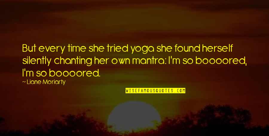 Chanting Quotes By Liane Moriarty: But every time she tried yoga she found