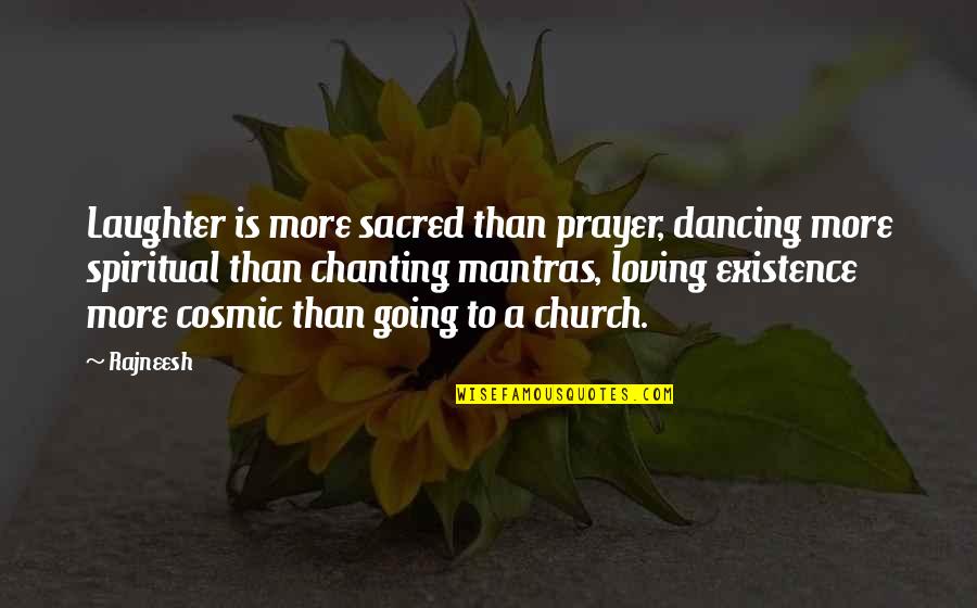 Chanting Quotes By Rajneesh: Laughter is more sacred than prayer, dancing more