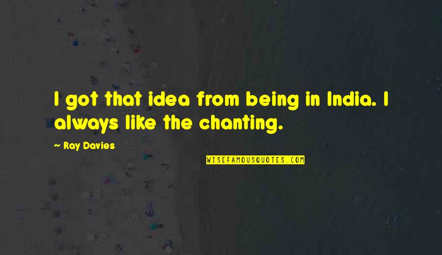 Chanting Quotes By Ray Davies: I got that idea from being in India.