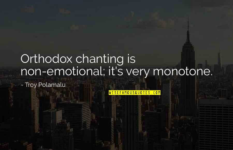 Chanting Quotes By Troy Polamalu: Orthodox chanting is non-emotional; it's very monotone.