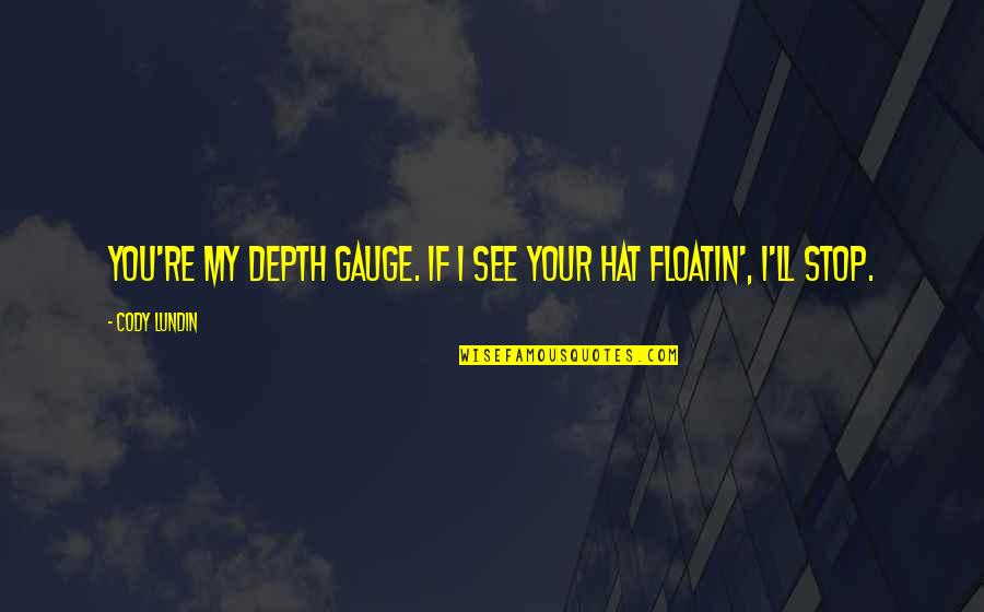 Chantitige Quotes By Cody Lundin: You're my depth gauge. If I see your