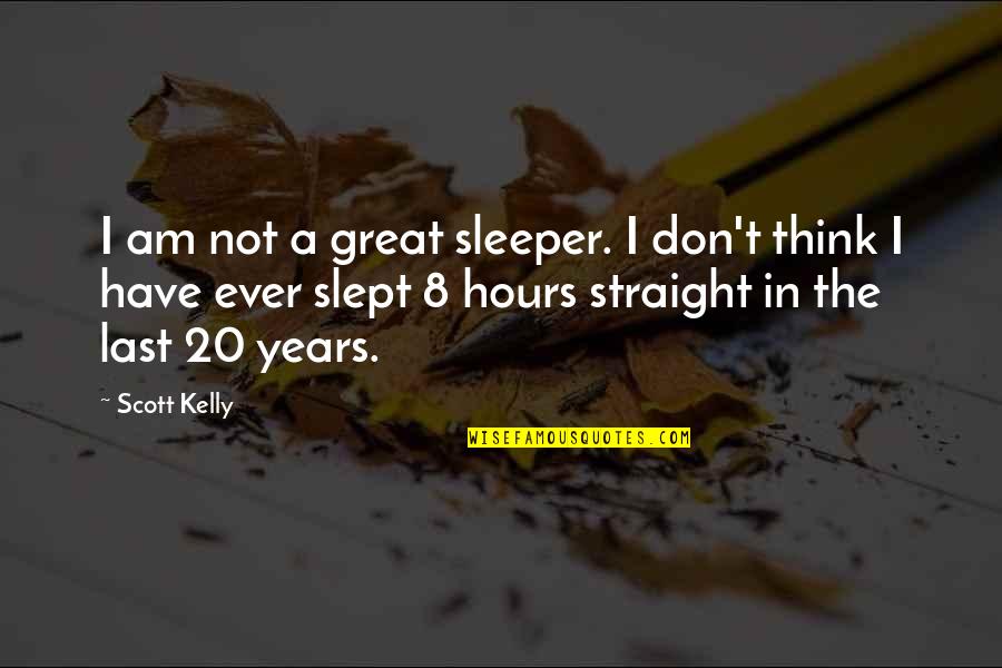 Chantler Cooper Quotes By Scott Kelly: I am not a great sleeper. I don't Chantler Cooper Quotes By Scott Kelly: I am not a great sleeper. I don't