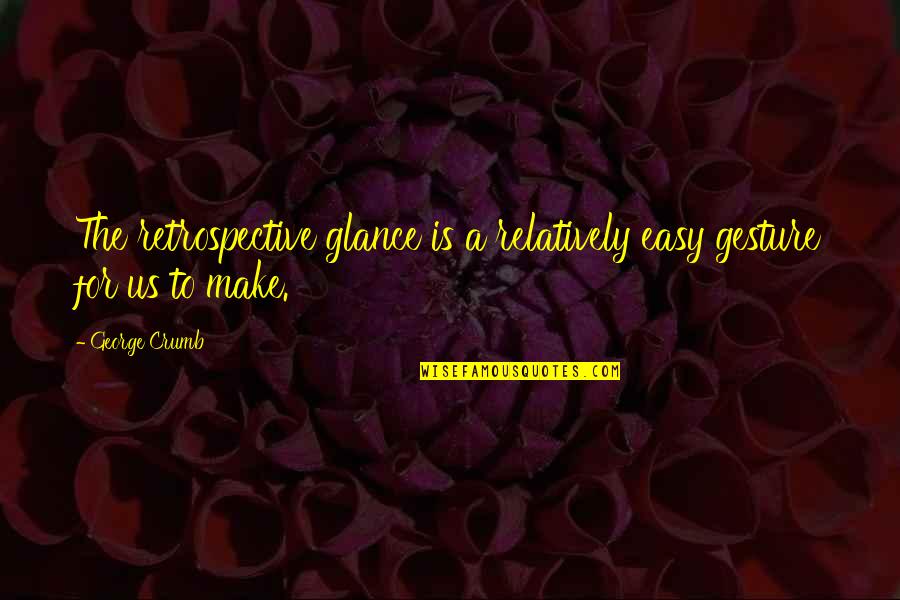 Chantler Sail Quotes By George Crumb: The retrospective glance is a relatively easy gesture