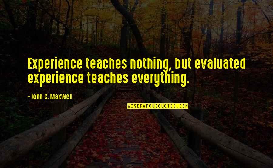 Chantrans Quotes By John C. Maxwell: Experience teaches nothing, but evaluated experience teaches everything.