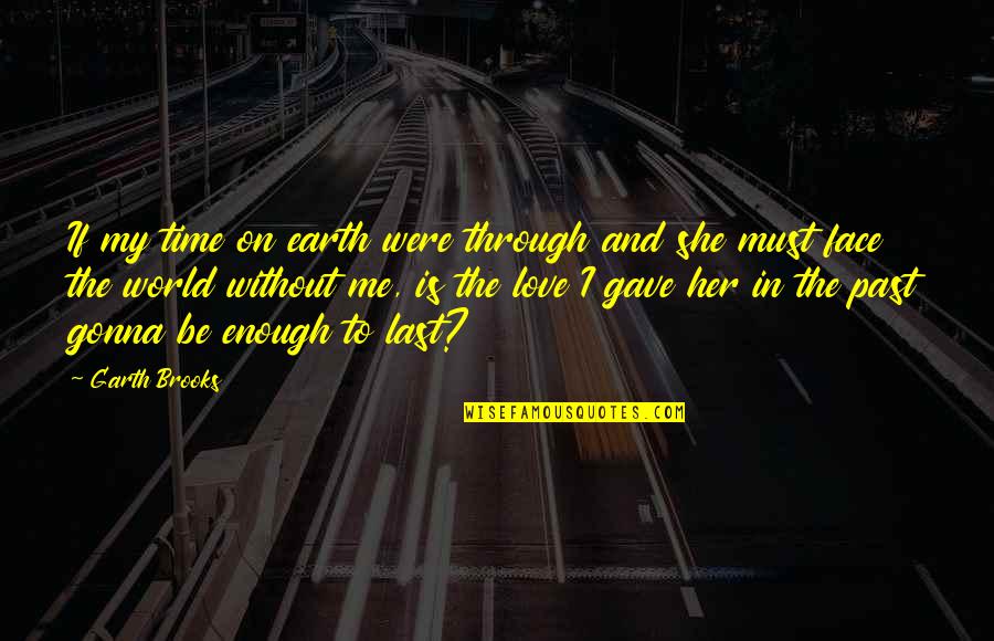 Chantre Constance Quotes By Garth Brooks: If my time on earth were through and