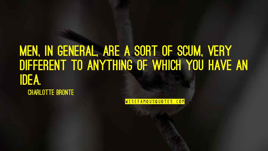 Chantrel Quotes By Charlotte Bronte: Men, in general, are a sort of scum, Chantrel Quotes By Charlotte Bronte: Men, in general, are a sort of scum,
