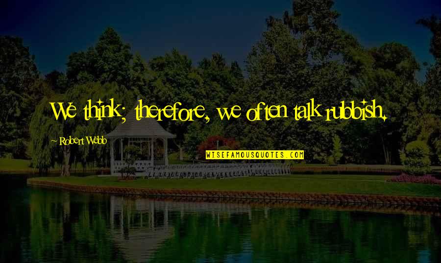 Chantrel Quotes By Robert Webb: We think; therefore, we often talk rubbish. Chantrel Quotes By Robert Webb: We think; therefore, we often talk rubbish.