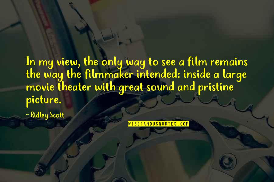 Chantrellines Quotes By Ridley Scott: In my view, the only way to see Chantrellines Quotes By Ridley Scott: In my view, the only way to see