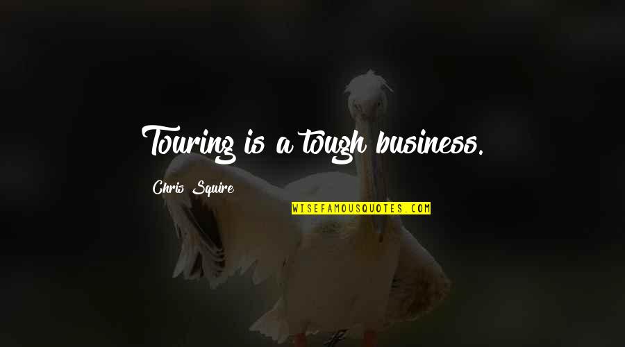 Chantres Chretiens Quotes By Chris Squire: Touring is a tough business. Chantres Chretiens Quotes By Chris Squire: Touring is a tough business.