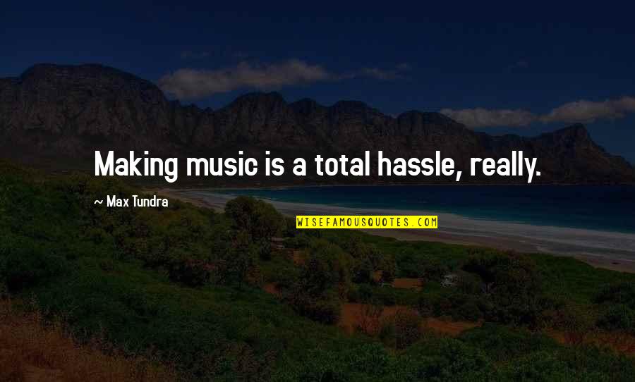 Chantres Chretiens Quotes By Max Tundra: Making music is a total hassle, really. Chantres Chretiens Quotes By Max Tundra: Making music is a total hassle, really.