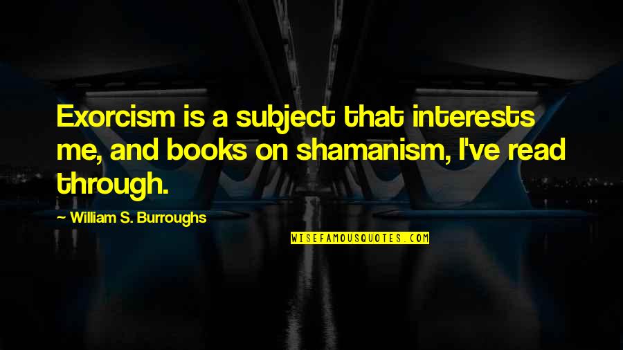 Chantres Chretiens Quotes By William S. Burroughs: Exorcism is a subject that interests me, and Chantres Chretiens Quotes By William S. Burroughs: Exorcism is a subject that interests me, and