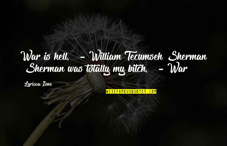 Chantrys Quotes By Larissa Ione: War is hell." - William Tecumseh Sherman "Sherman