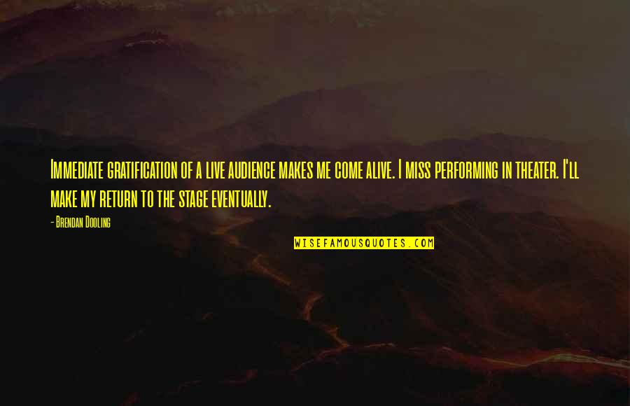 Chants Hyde Quotes By Brendan Dooling: Immediate gratification of a live audience makes me Chants Hyde Quotes By Brendan Dooling: Immediate gratification of a live audience makes me