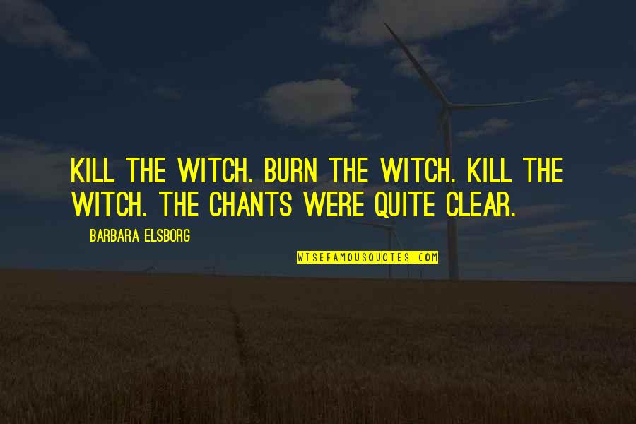 Chants Quotes By Barbara Elsborg: Kill the witch. Burn the witch. Kill the