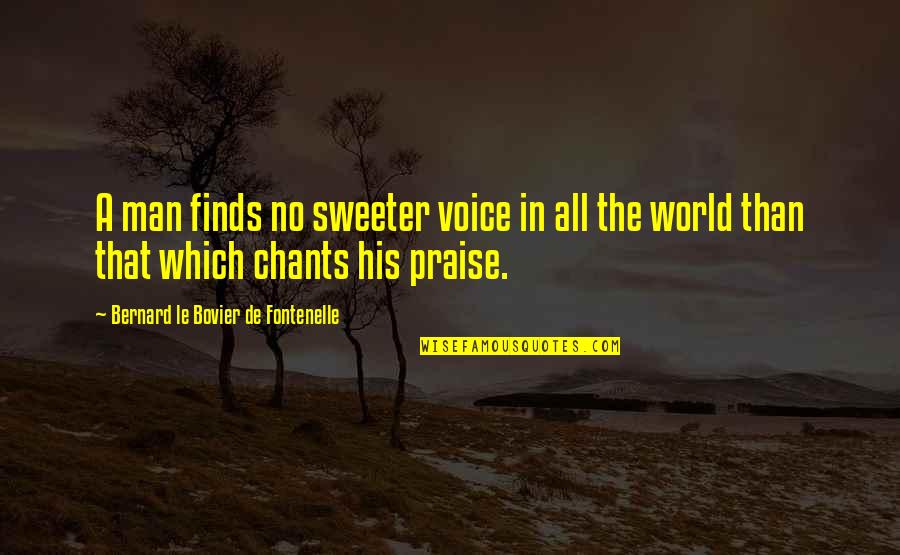 Chants Quotes By Bernard Le Bovier De Fontenelle: A man finds no sweeter voice in all