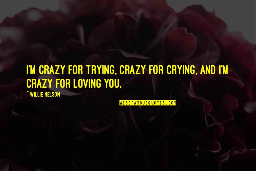 Chanukah Quotes By Willie Nelson: I'm crazy for trying, crazy for crying, and