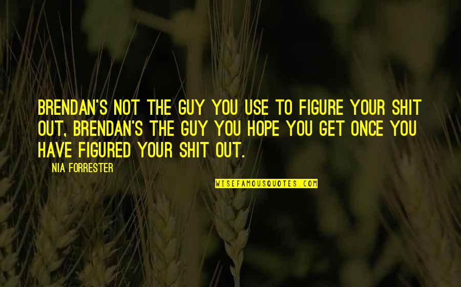 Chanux Bro Quotes By Nia Forrester: Brendan's not the guy you use to figure Chanux Bro Quotes By Nia Forrester: Brendan's not the guy you use to figure