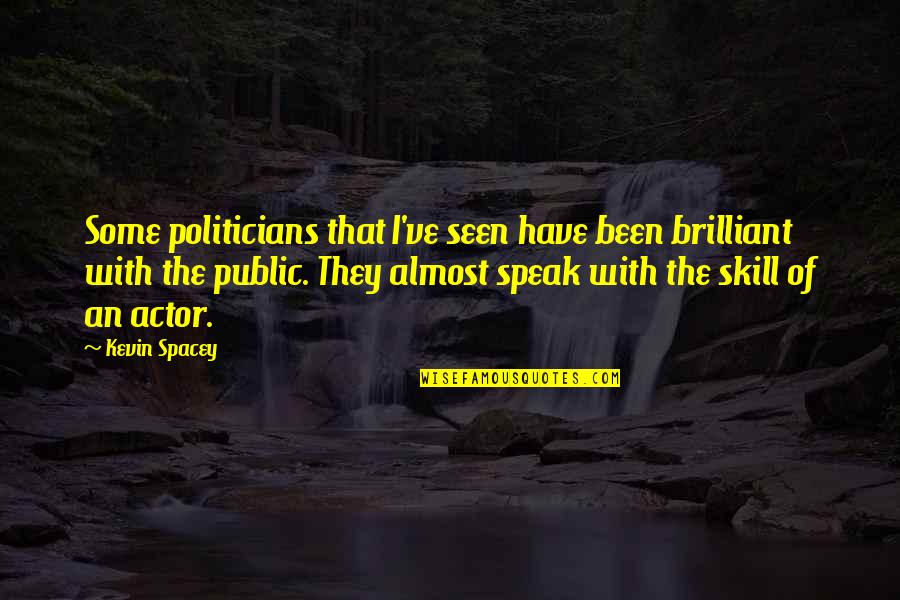 Chanya Mcclory Quotes By Kevin Spacey: Some politicians that I've seen have been brilliant Chanya Mcclory Quotes By Kevin Spacey: Some politicians that I've seen have been brilliant