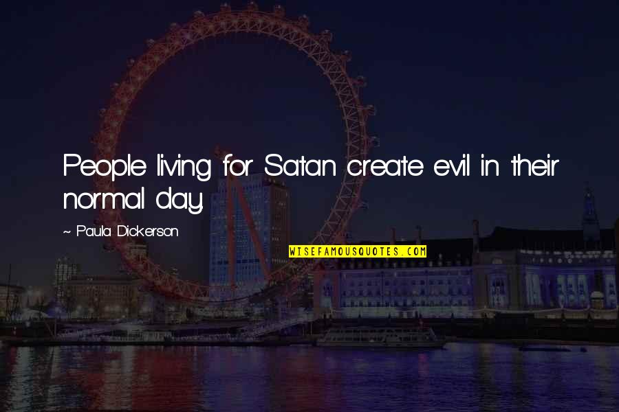 Chanya Mcclory Quotes By Paula Dickerson: People living for Satan create evil in their Chanya Mcclory Quotes By Paula Dickerson: People living for Satan create evil in their