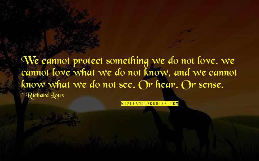 Chanya Mcclory Quotes By Richard Louv: We cannot protect something we do not love, Chanya Mcclory Quotes By Richard Louv: We cannot protect something we do not love,