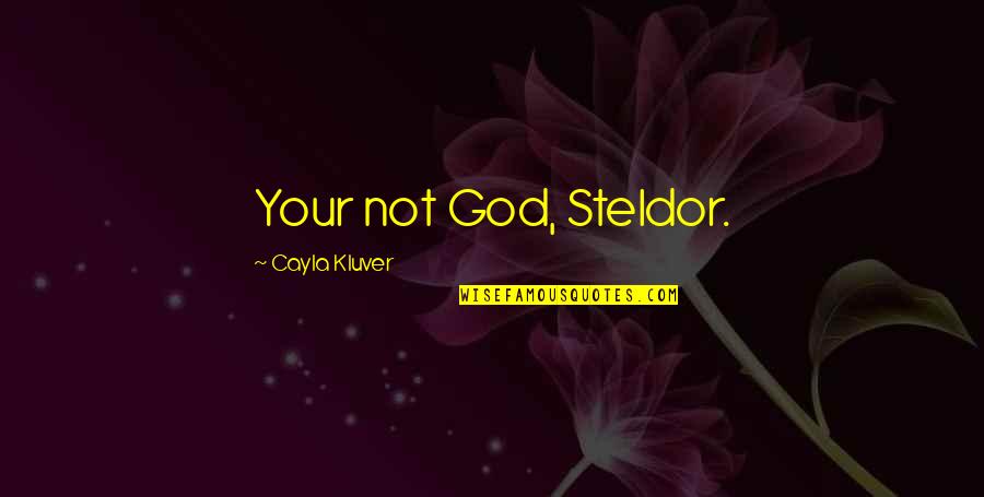 Chanya The Trainer Quotes By Cayla Kluver: Your not God, Steldor.