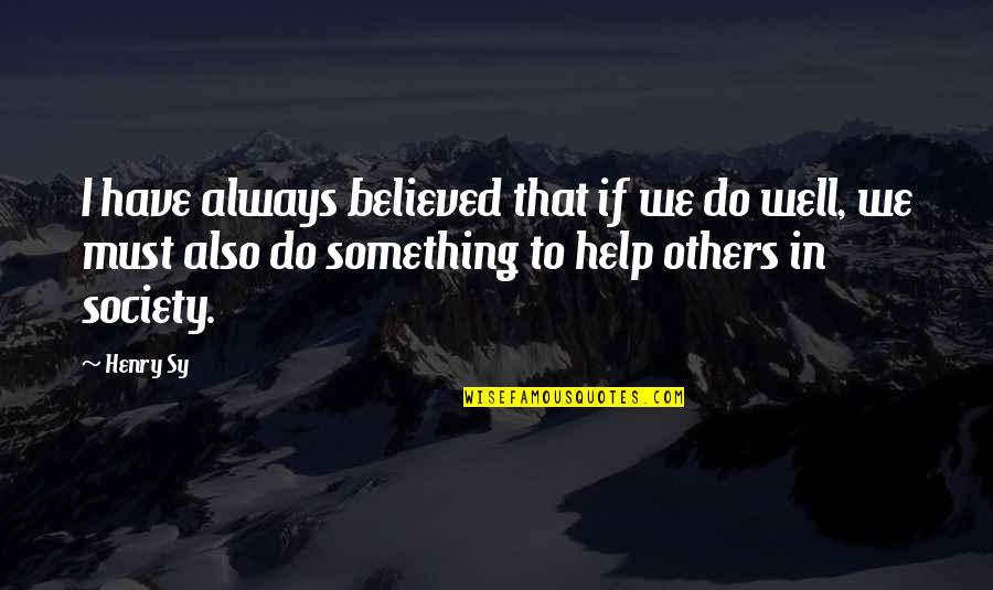 Chanya The Trainer Quotes By Henry Sy: I have always believed that if we do