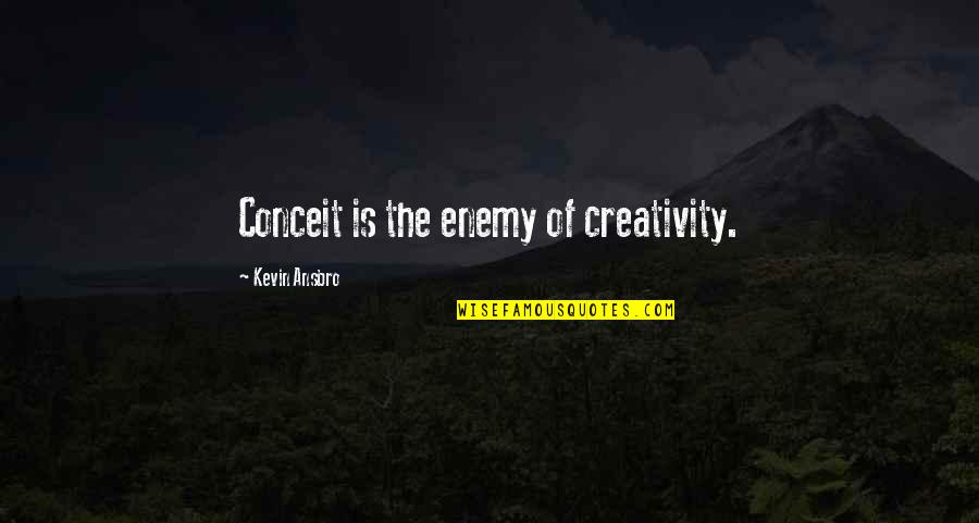 Chanya The Trainer Quotes By Kevin Ansbro: Conceit is the enemy of creativity.