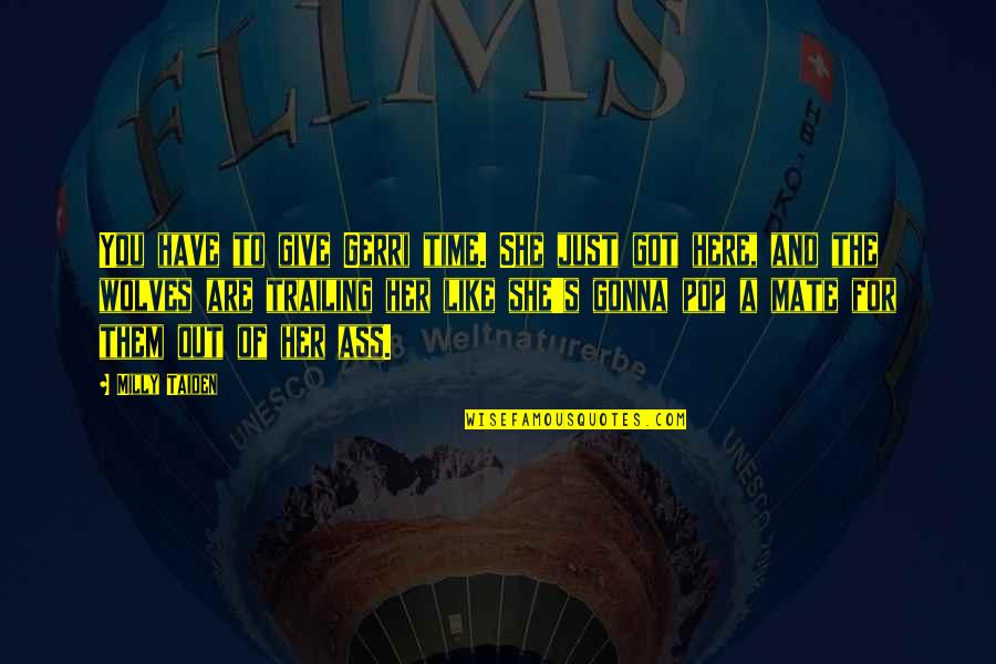 Chanya The Trainer Quotes By Milly Taiden: You have to give Gerri time. She just