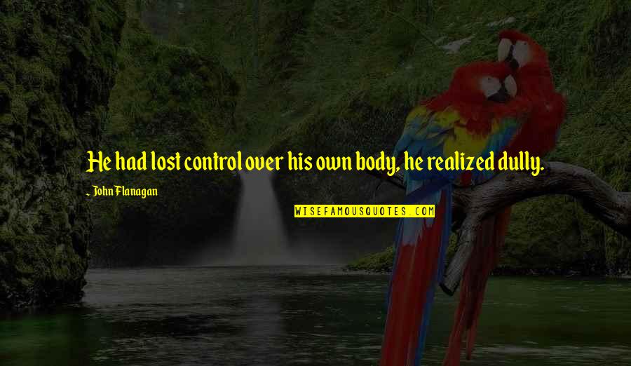 Chanza Lazarus Quotes By John Flanagan: He had lost control over his own body, Chanza Lazarus Quotes By John Flanagan: He had lost control over his own body,